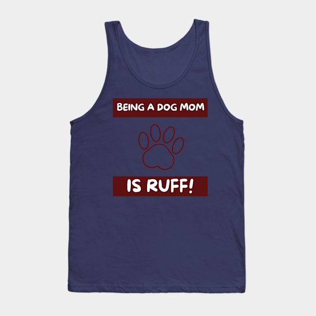 Being a dog Mom is ruff! Tank Top by TheMugzzShop